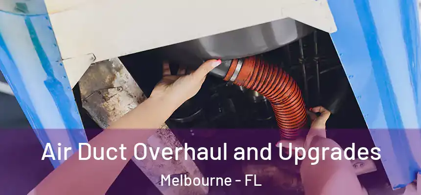 Air Duct Overhaul and Upgrades Melbourne - FL