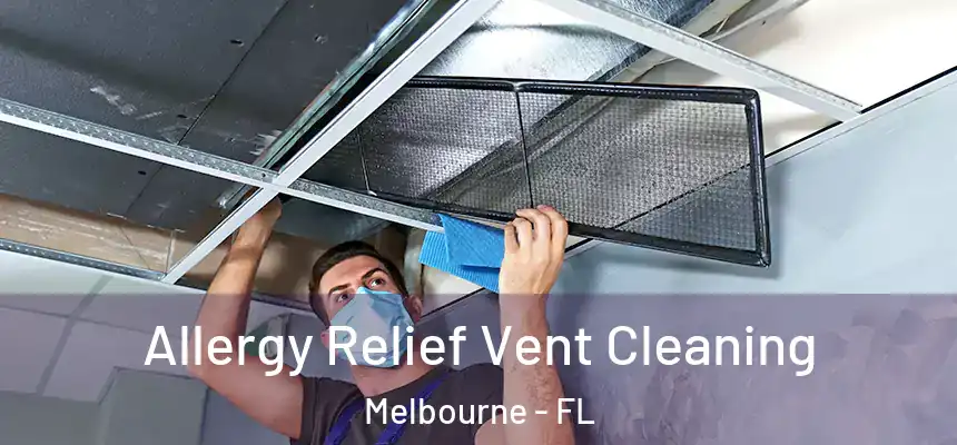 Allergy Relief Vent Cleaning Melbourne - FL