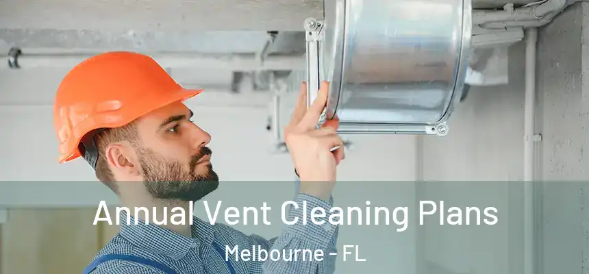 Annual Vent Cleaning Plans Melbourne - FL