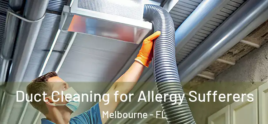 Duct Cleaning for Allergy Sufferers Melbourne - FL
