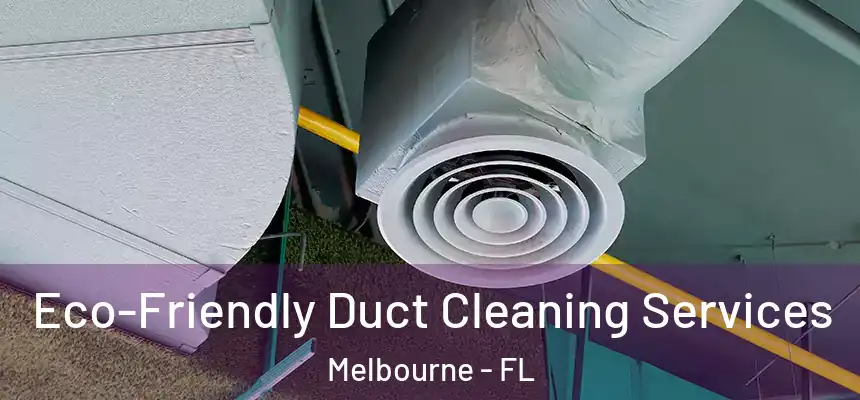 Eco-Friendly Duct Cleaning Services Melbourne - FL