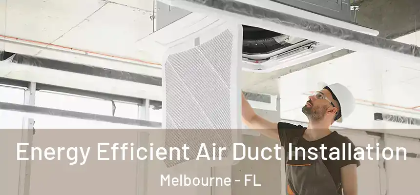 Energy Efficient Air Duct Installation Melbourne - FL