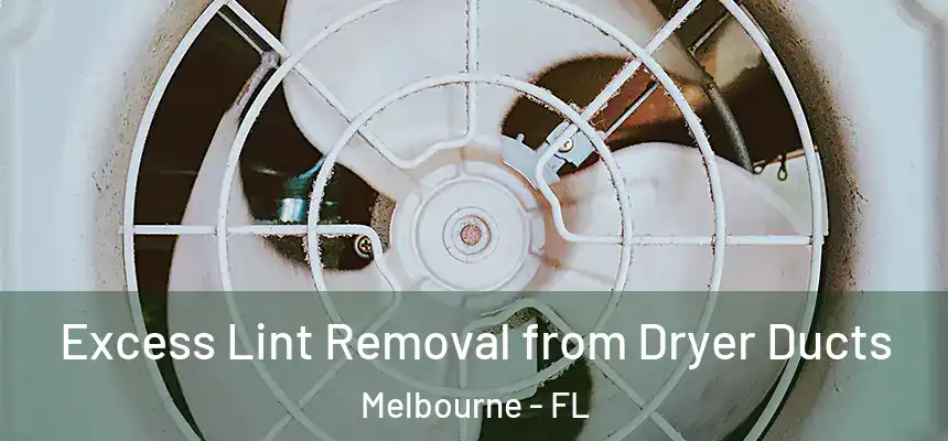 Excess Lint Removal from Dryer Ducts Melbourne - FL