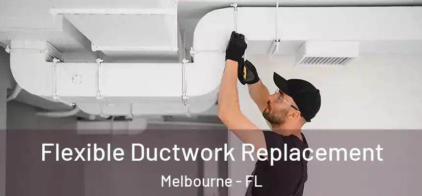 Flexible Ductwork Replacement Melbourne - FL