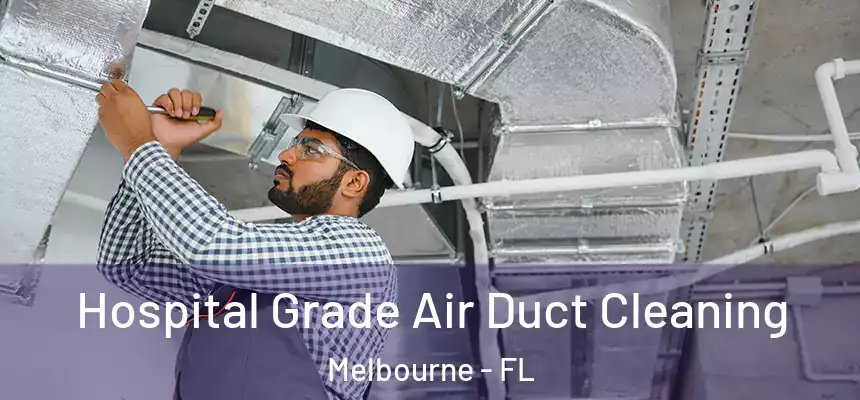 Hospital Grade Air Duct Cleaning Melbourne - FL