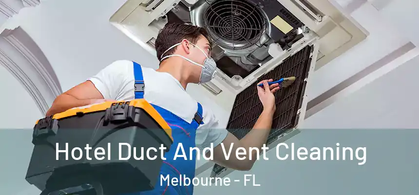 Hotel Duct And Vent Cleaning Melbourne - FL