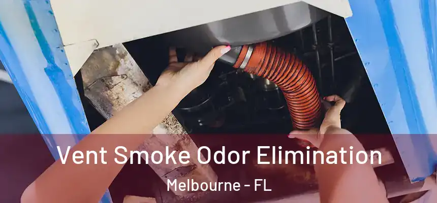 Vent Smoke Odor Elimination Melbourne - FL